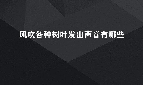 风吹各种树叶发出声音有哪些