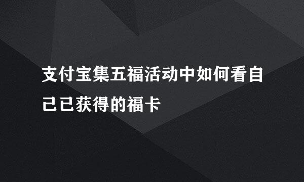 支付宝集五福活动中如何看自己已获得的福卡