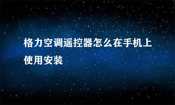 格力空调遥控器怎么在手机上使用安装