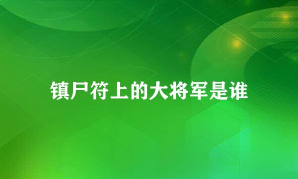 镇尸符上的大将军是谁