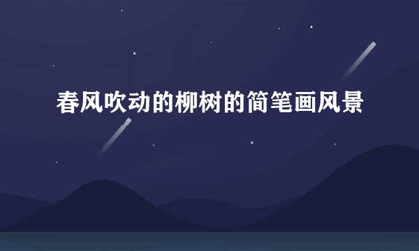 春风吹动的柳树的简笔画风景