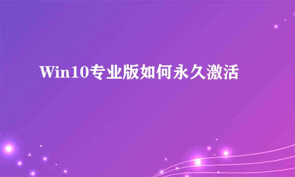 Win10专业版如何永久激活
