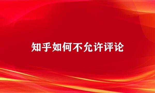 知乎如何不允许评论