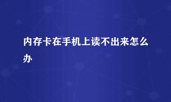 内存卡在手机上读不出来怎么办
