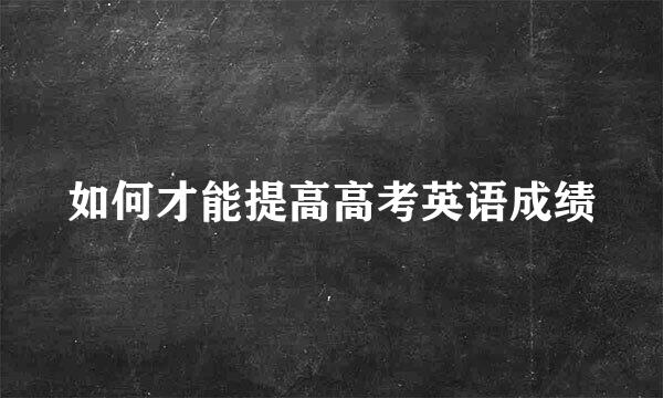 如何才能提高高考英语成绩