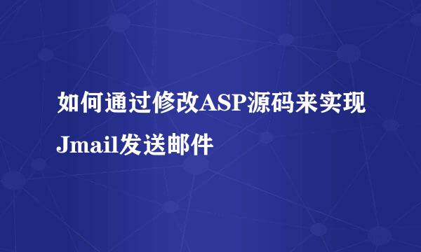 如何通过修改ASP源码来实现Jmail发送邮件