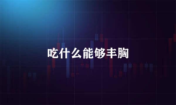 吃什么能够丰胸