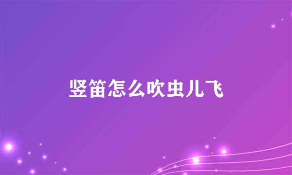 竖笛怎么吹虫儿飞