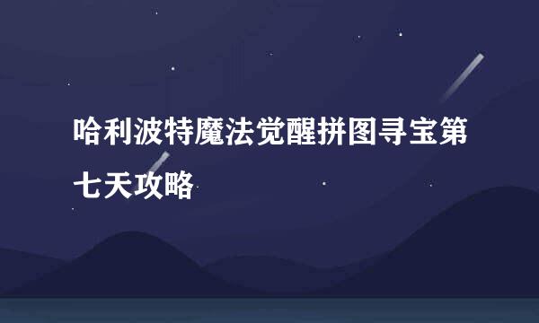 哈利波特魔法觉醒拼图寻宝第七天攻略