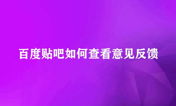 百度贴吧如何查看意见反馈
