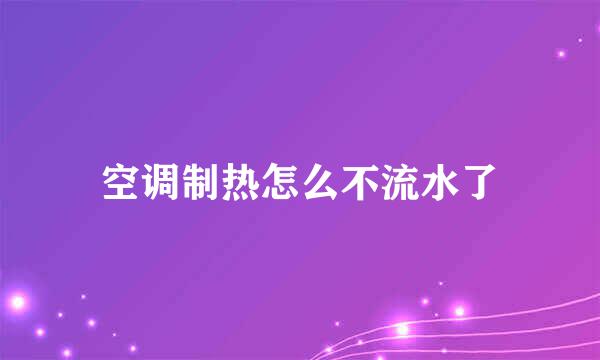 空调制热怎么不流水了