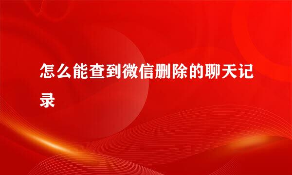 怎么能查到微信删除的聊天记录