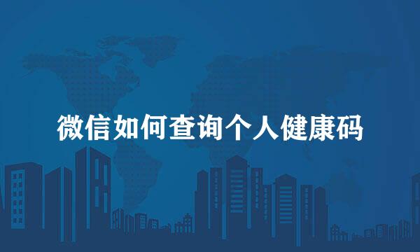 微信如何查询个人健康码