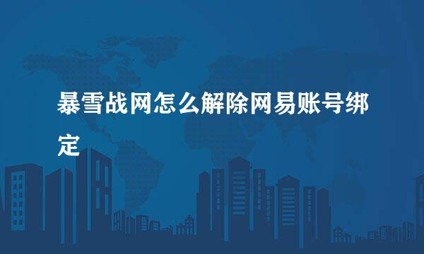 暴雪战网怎么解除网易账号绑定