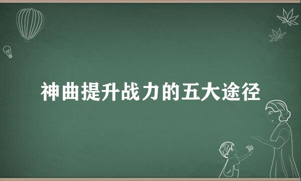 神曲提升战力的五大途径