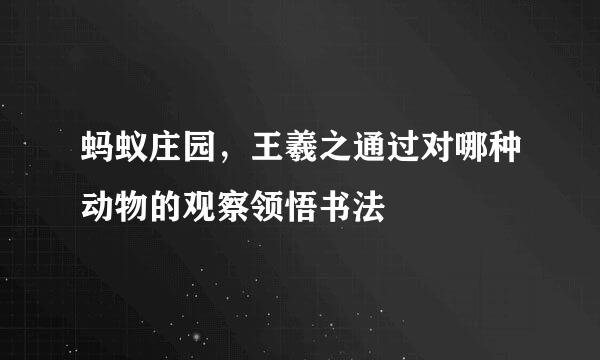 蚂蚁庄园，王羲之通过对哪种动物的观察领悟书法