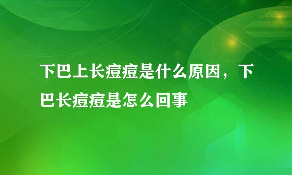 下巴上长痘痘是什么原因，下巴长痘痘是怎么回事