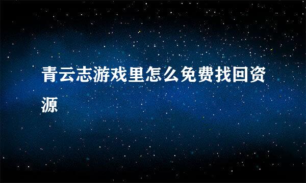 青云志游戏里怎么免费找回资源