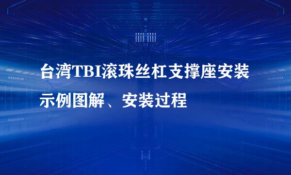 台湾TBI滚珠丝杠支撑座安装示例图解、安装过程