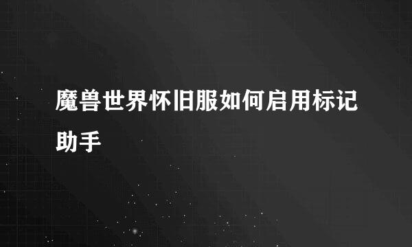 魔兽世界怀旧服如何启用标记助手