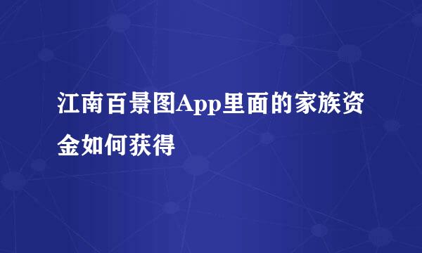 江南百景图App里面的家族资金如何获得