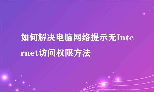 如何解决电脑网络提示无Internet访问权限方法