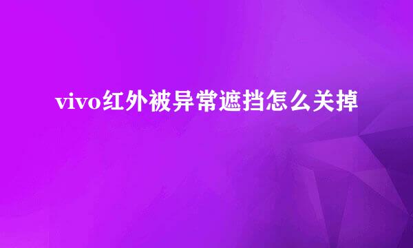 vivo红外被异常遮挡怎么关掉