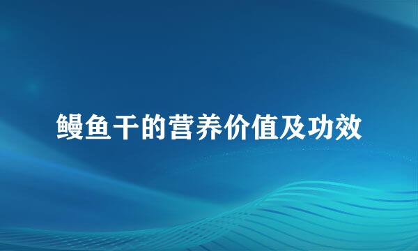 鳗鱼干的营养价值及功效