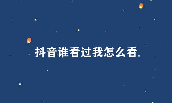 抖音谁看过我怎么看