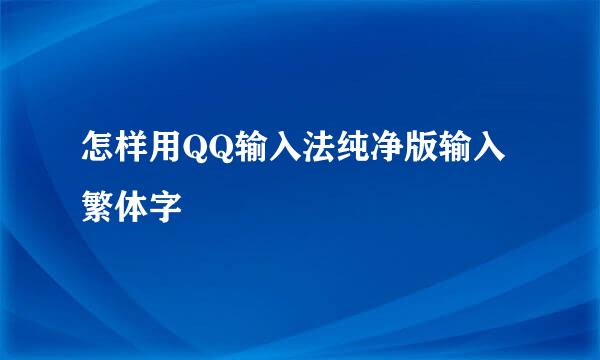 怎样用QQ输入法纯净版输入繁体字