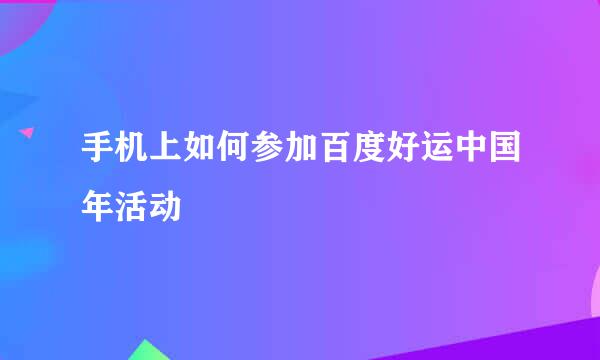 手机上如何参加百度好运中国年活动