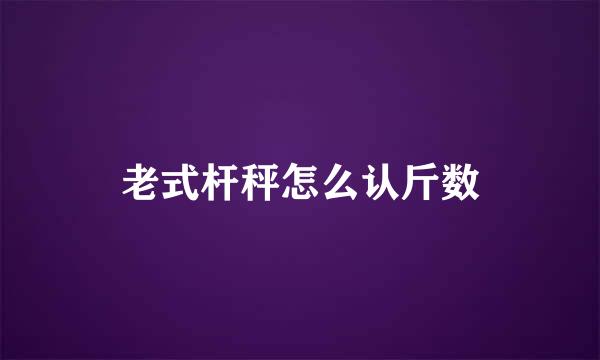 老式杆秤怎么认斤数