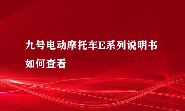 九号电动摩托车E系列说明书如何查看