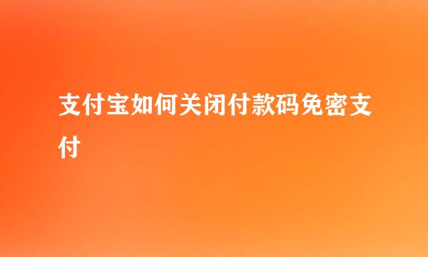 支付宝如何关闭付款码免密支付