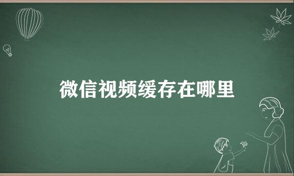 微信视频缓存在哪里