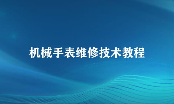 机械手表维修技术教程