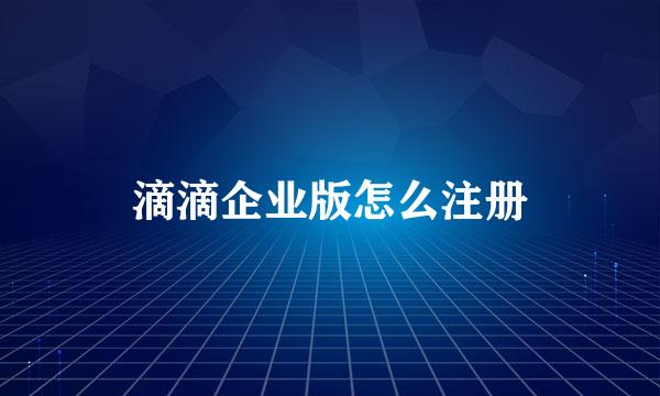 滴滴企业版怎么注册