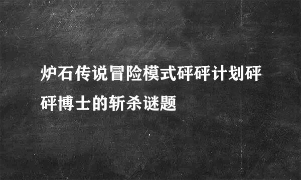 炉石传说冒险模式砰砰计划砰砰博士的斩杀谜题