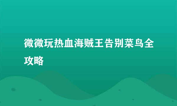 微微玩热血海贼王告别菜鸟全攻略