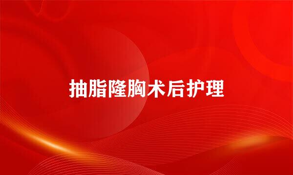 抽脂隆胸术后护理