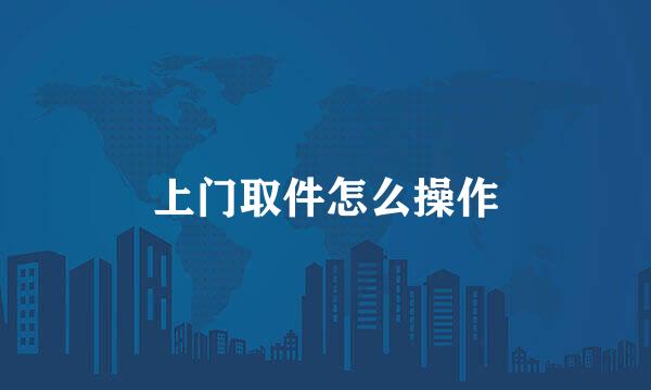 上门取件怎么操作