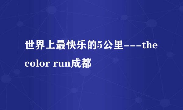 世界上最快乐的5公里---the color run成都