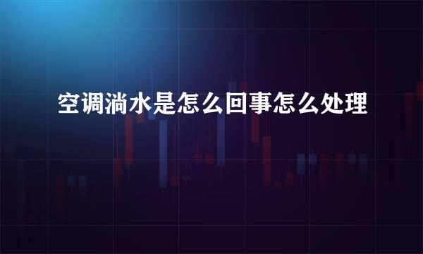 空调淌水是怎么回事怎么处理