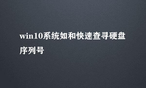 win10系统如和快速查寻硬盘序列号