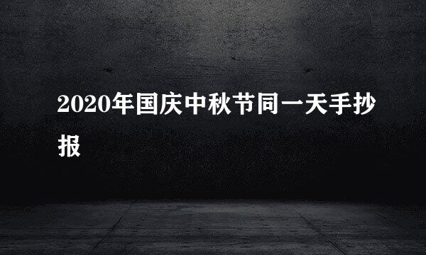 2020年国庆中秋节同一天手抄报