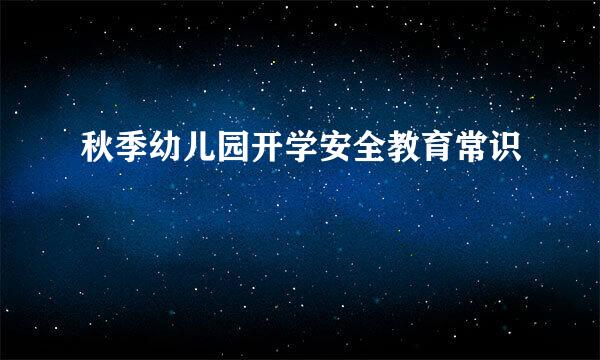 秋季幼儿园开学安全教育常识