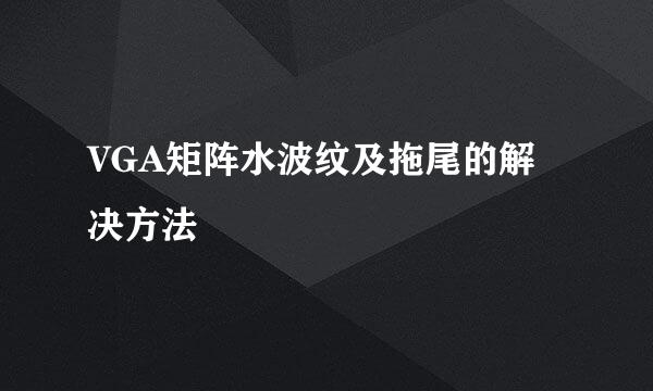 VGA矩阵水波纹及拖尾的解决方法