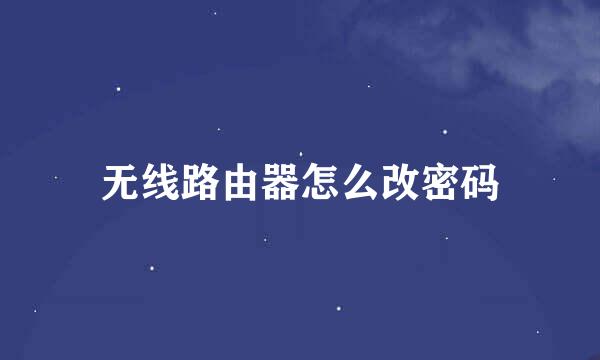 无线路由器怎么改密码