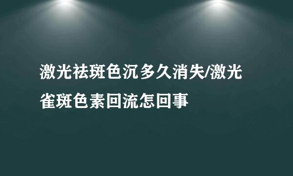 激光祛斑色沉多久消失/激光雀斑色素回流怎回事