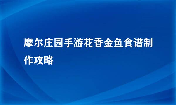 摩尔庄园手游花香金鱼食谱制作攻略